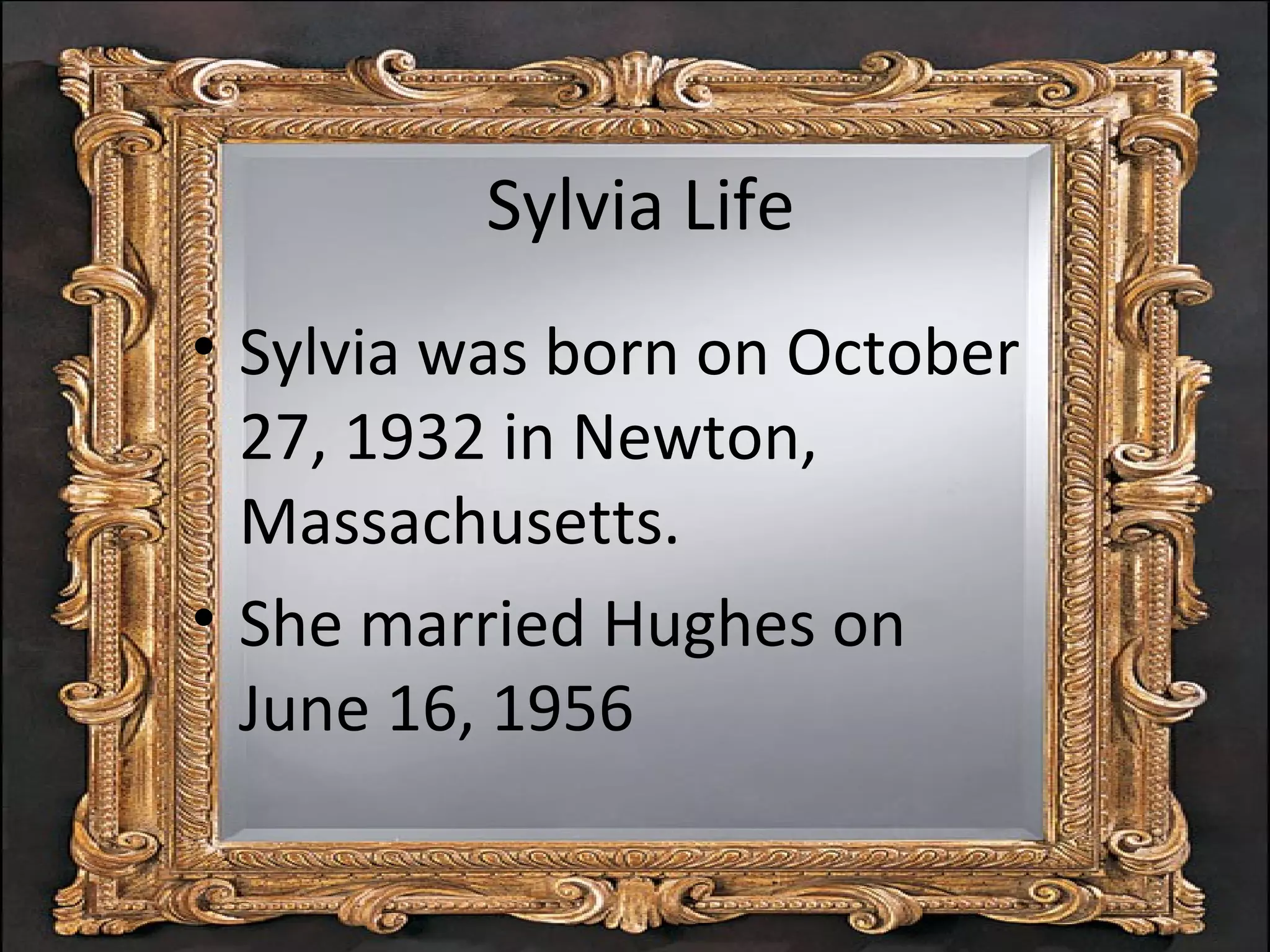 Sylvia Life
• Sylvia was born on October
27, 1932 in Newton,
Massachusetts.
• She married Hughes on
June 16, 1956
