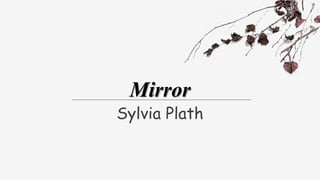 Sylvia Plath
Mirror
 