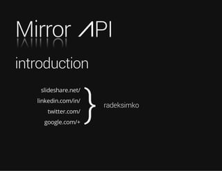 Mirror

PI

rorriM

introduction
slideshare.net/
linkedin.com/in/
twitter.com/
google.com/+

}

radeksimko

 