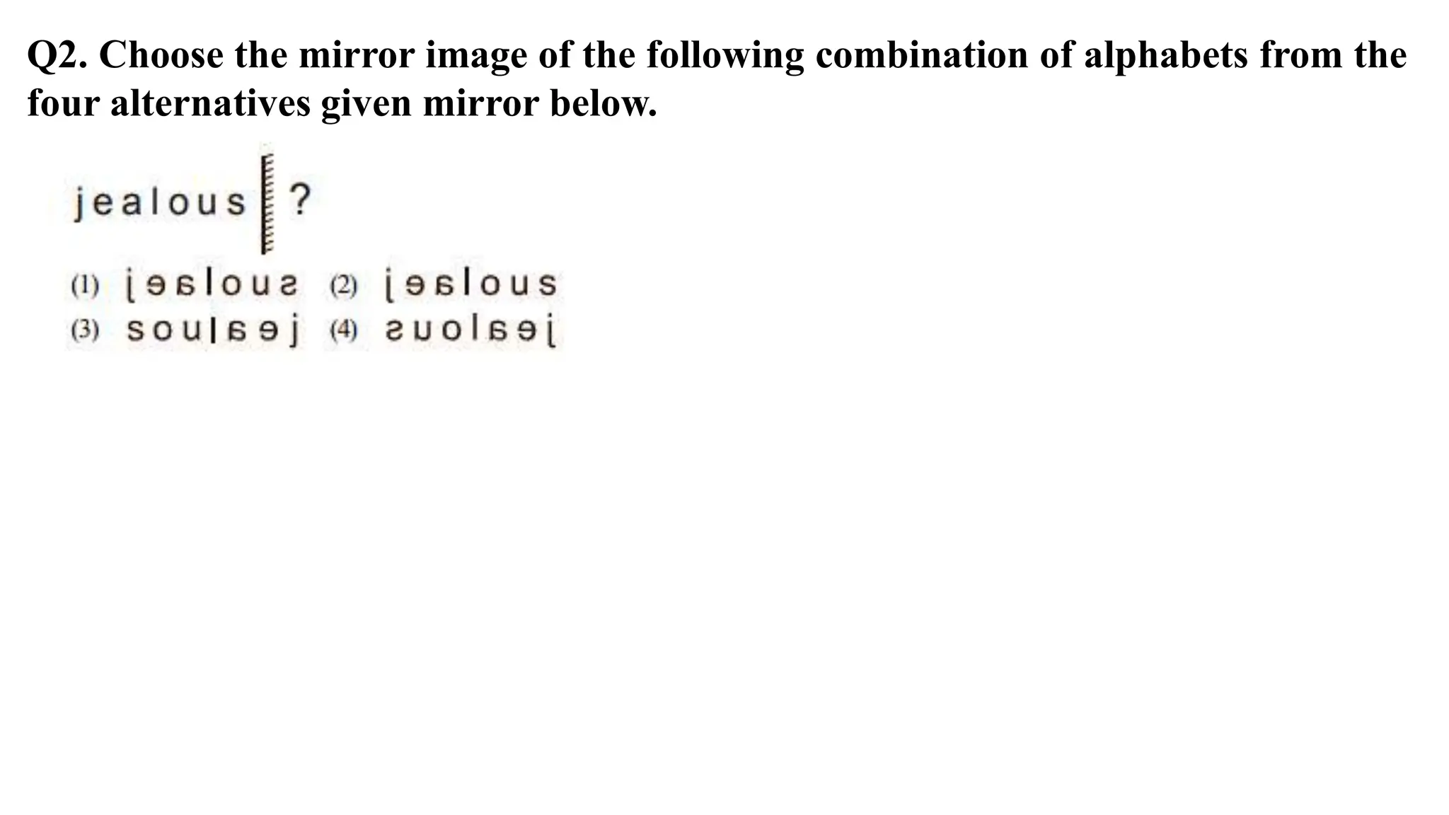 Q2. Choose the mirror image of the following combination of alphabets from the
four alternatives given mirror below.
 