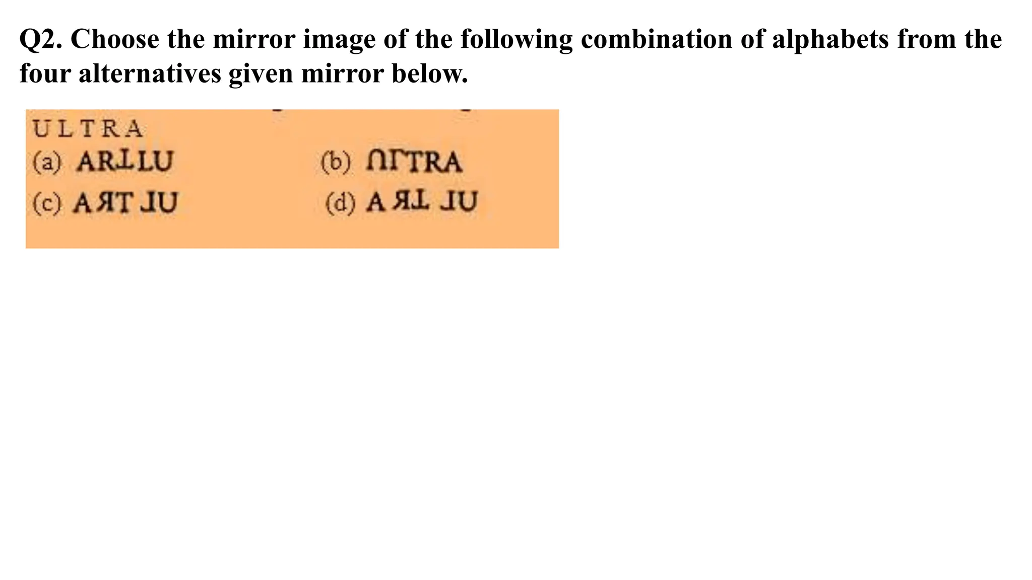Q2. Choose the mirror image of the following combination of alphabets from the
four alternatives given mirror below.
 