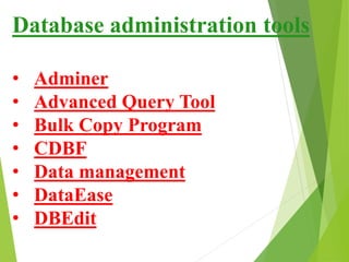 Database administration tools
• Adminer
• Advanced Query Tool
• Bulk Copy Program
• CDBF
• Data management
• DataEase
• DBEdit
 