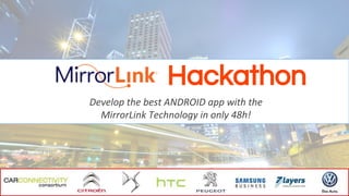 Hackathon
Develop the best ANDROID app with the
MirrorLink Technology in only 48h!
 