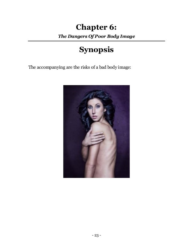 - 23 -
Chapter 6:
The Dangers Of Poor Body Image
Synopsis
The accompanying are the risks of a bad body image:
 
