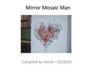 Mirror Mosaic Man
Compiled by Hervé –
02/2014 – 05/2015
 