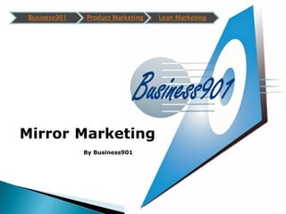 Business901   Product Marketing   Lean Marketing




Mirror Marketing
               By Business901
 