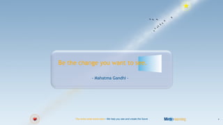 Be the change you want to see.                                          ees




                   - Mahatma Gandhi -




     You know what works best - We help you see and create the future         4
 
