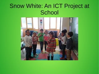 Snow White: An ICT Project at
School
 