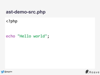 @asgrim
ast-demo-src.php
<?php
echo "Hello world";
 