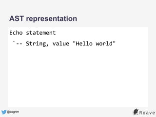@asgrim
AST representation
Echo statement
`-- String, value "Hello world"
 