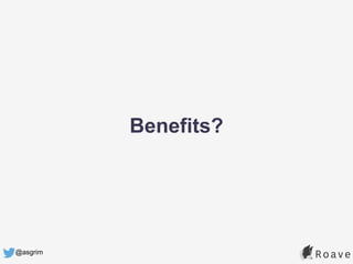 @asgrim
Benefits?
 
