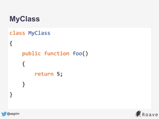 @asgrim
MyClass
class MyClass
{
public function foo()
{
return 5;
}
}
 