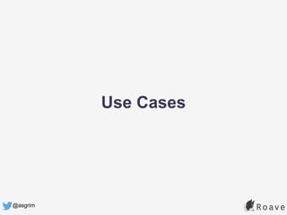 @asgrim
Use Cases
 