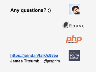 Any questions? :)
https://joind.in/talk/c88ea
James Titcumb @asgrim
 