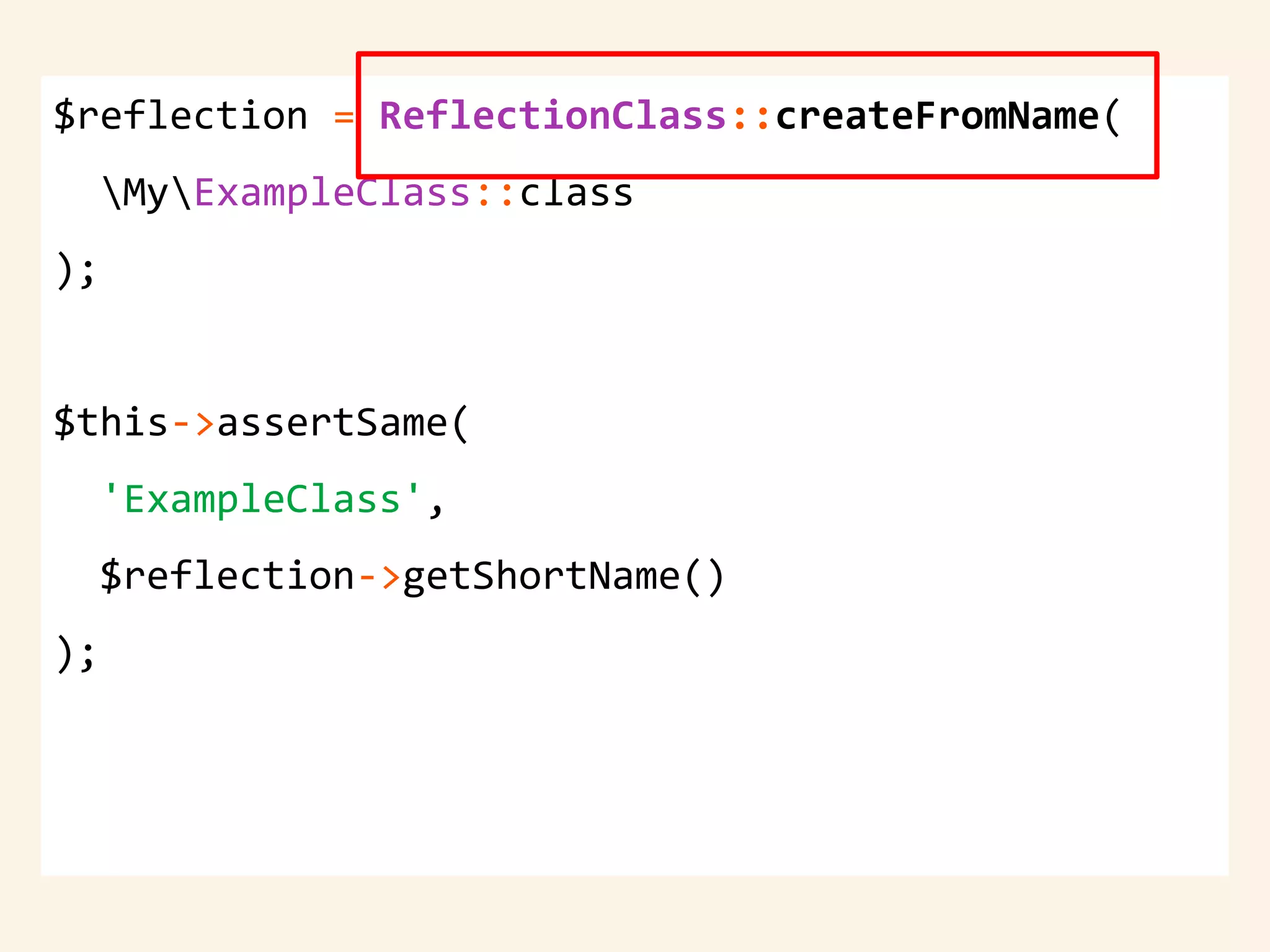 $reflection = ReflectionClass::createFromName(
MyExampleClass::class
);
$this->assertSame(
'ExampleClass',
$reflection->getShortName()
);
 