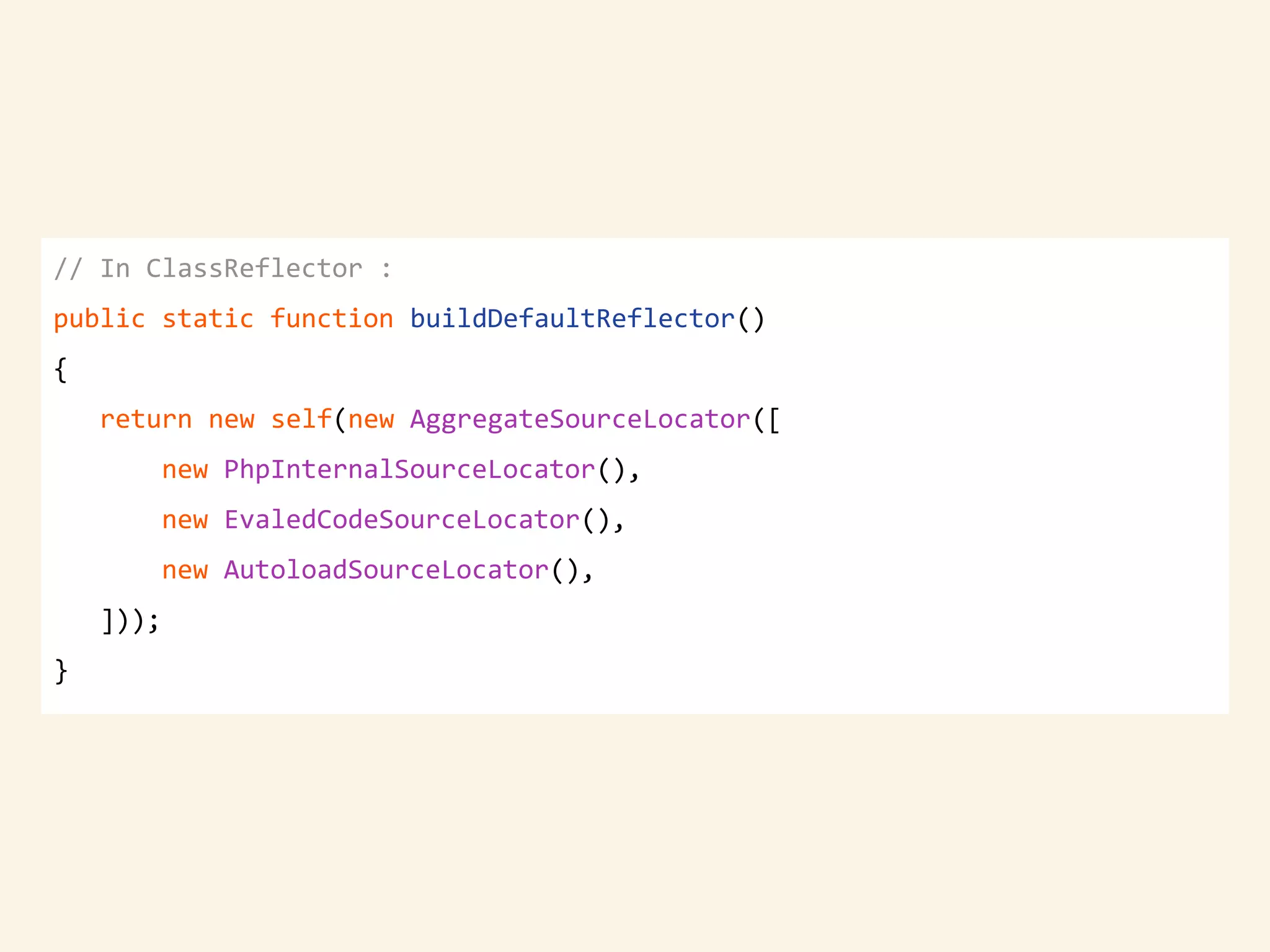 // In ClassReflector :
public static function buildDefaultReflector()
{
return new self(new AggregateSourceLocator([
new PhpInternalSourceLocator(),
new EvaledCodeSourceLocator(),
new AutoloadSourceLocator(),
]));
}
 
