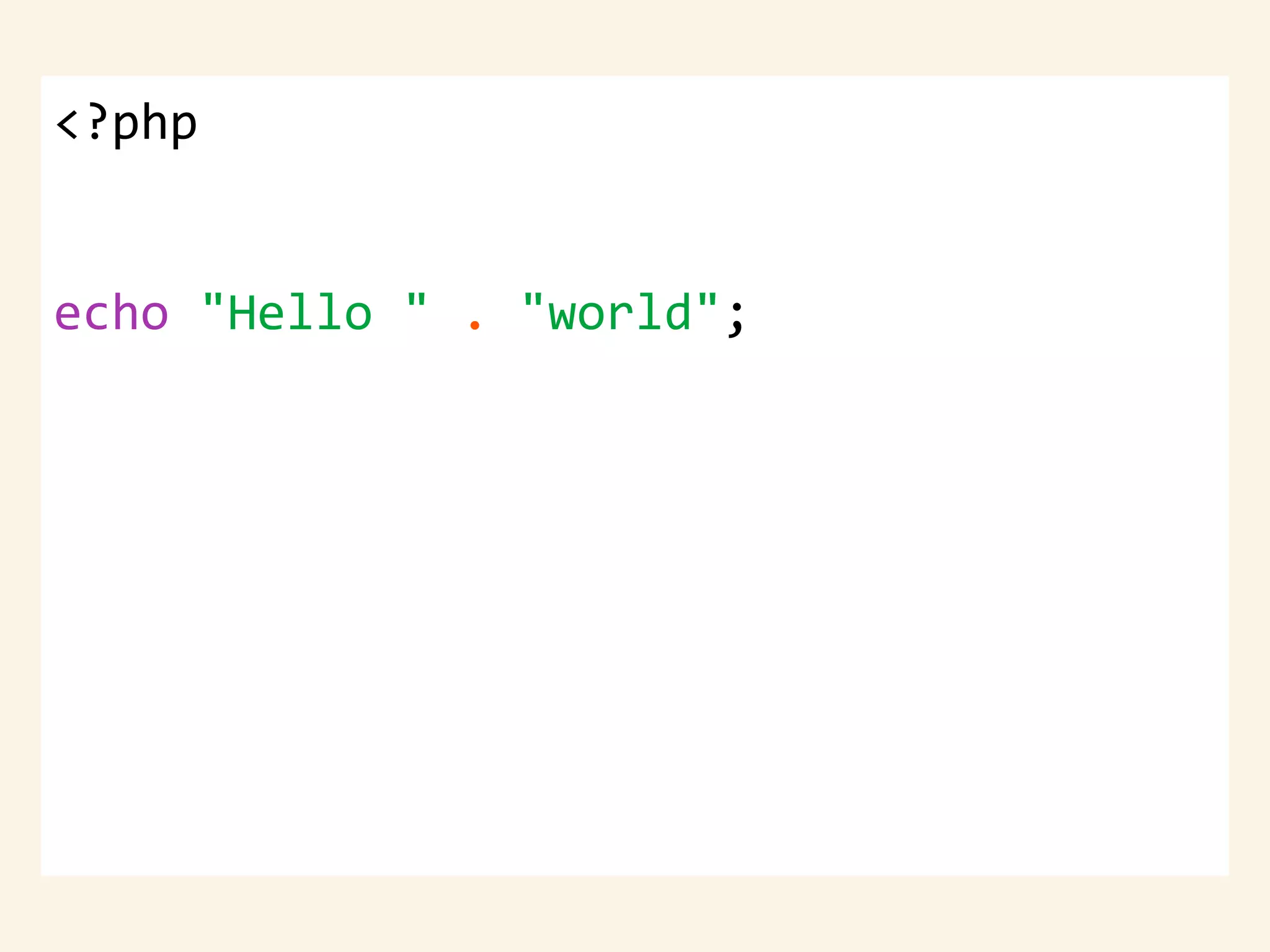 <?php
echo "Hello " . "world";
 