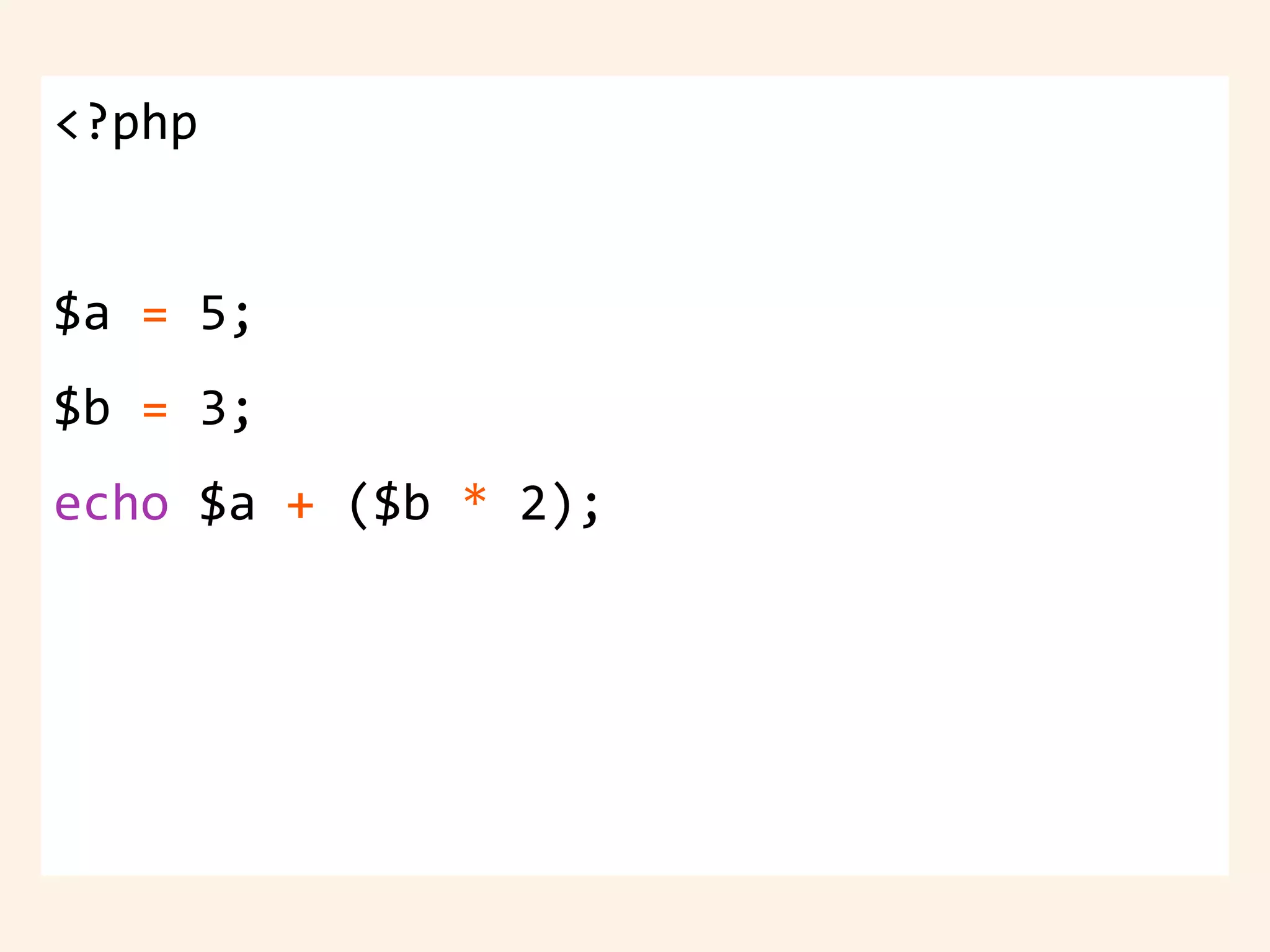 <?php
$a = 5;
$b = 3;
echo $a + ($b * 2);
 