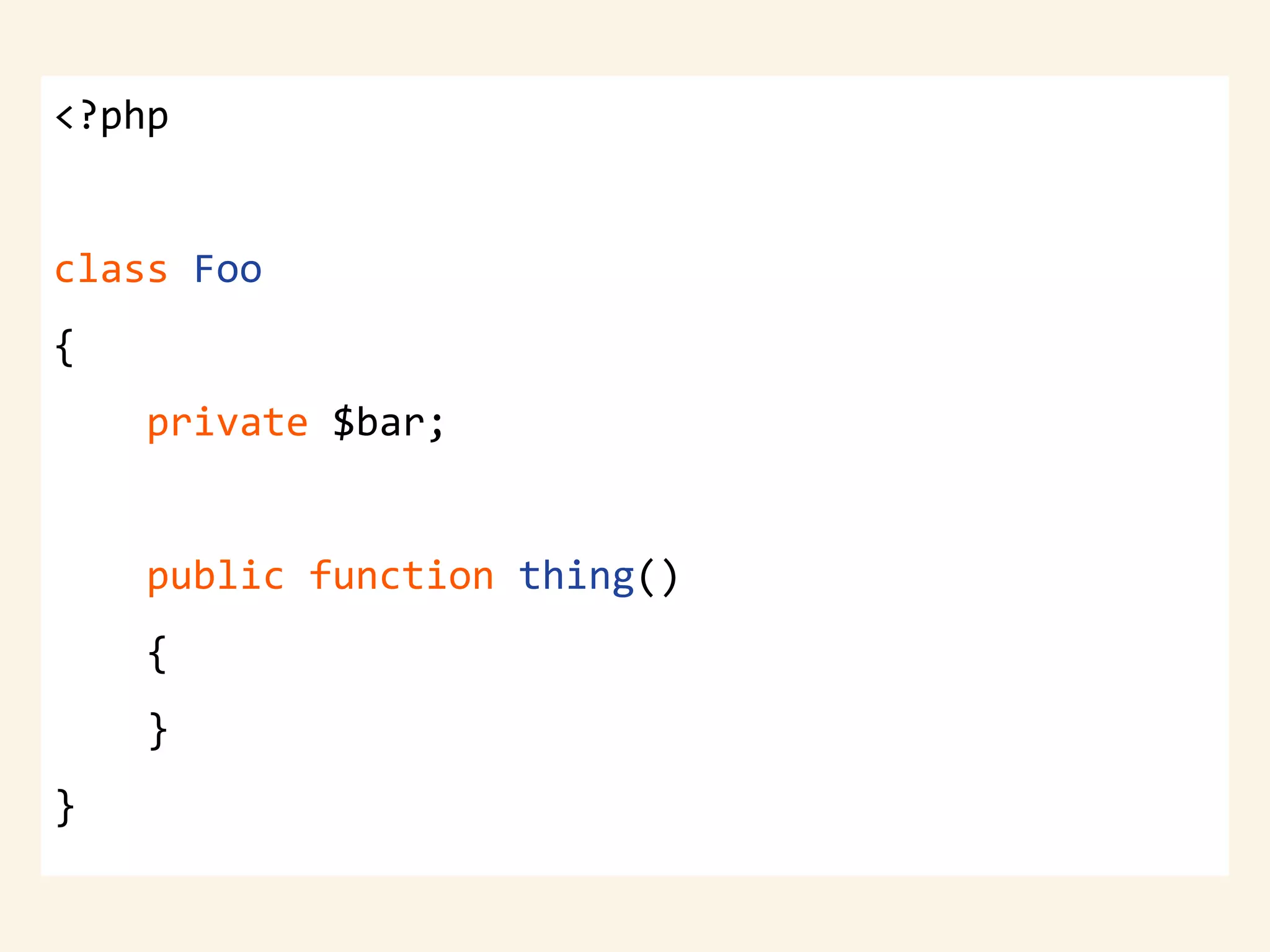<?php
class Foo
{
private $bar;
public function thing()
{
}
}
 
