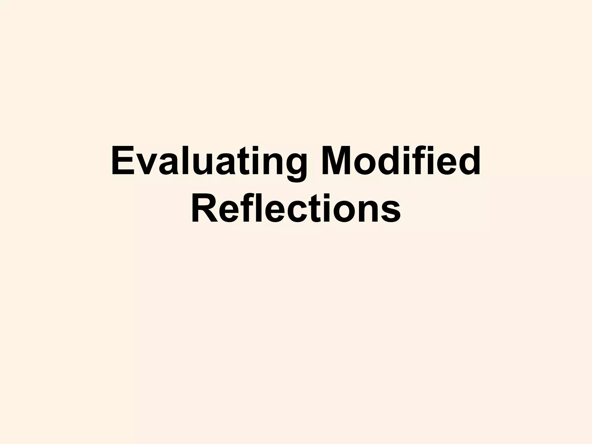 Evaluating Modified
Reflections
 