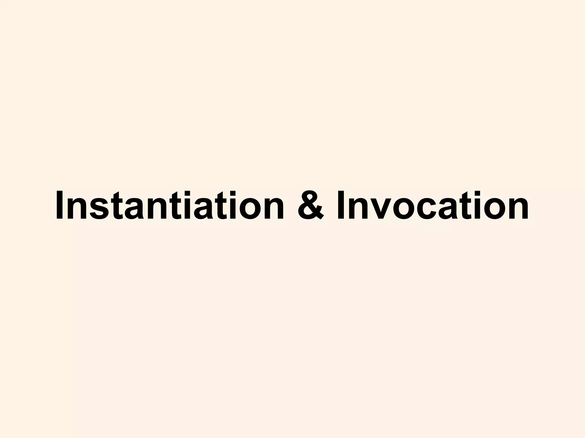 Instantiation & Invocation
 