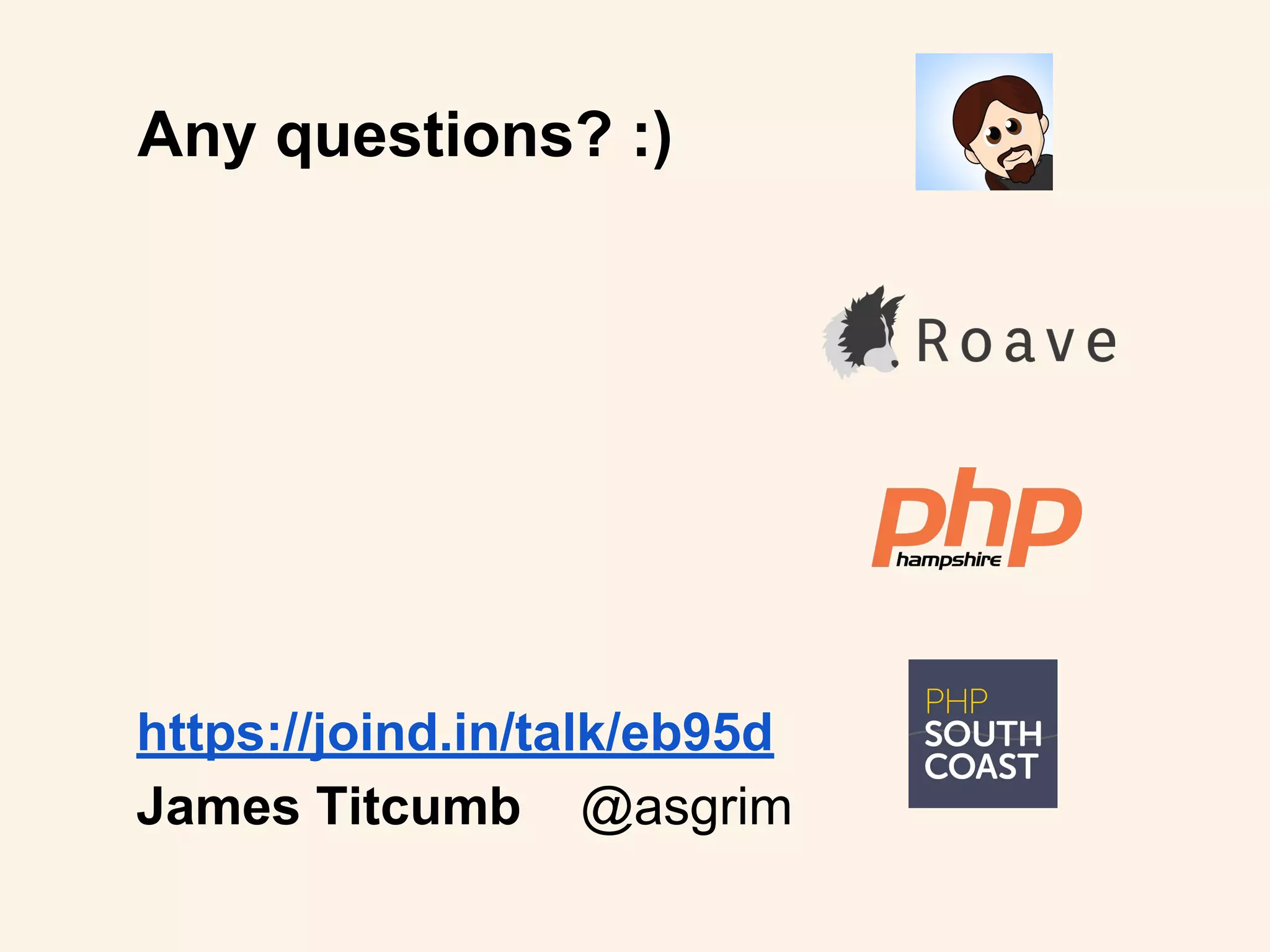 Any questions? :)
https://joind.in/talk/eb95d
James Titcumb @asgrim
 