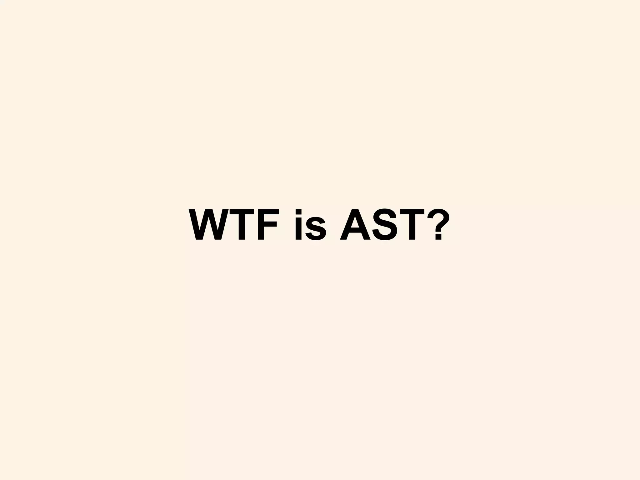 WTF is AST?
 