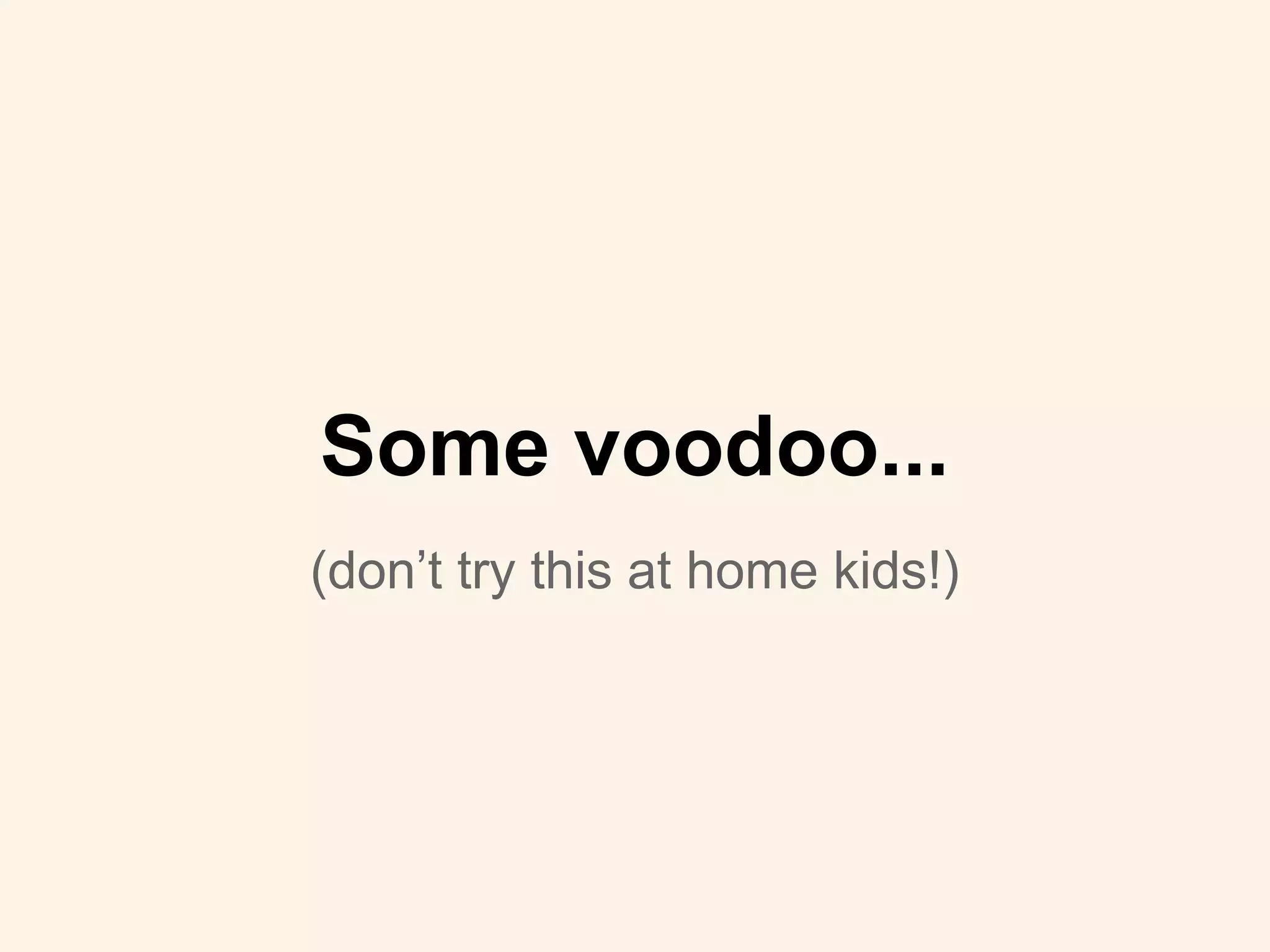 (don’t try this at home kids!)
Some voodoo...
 