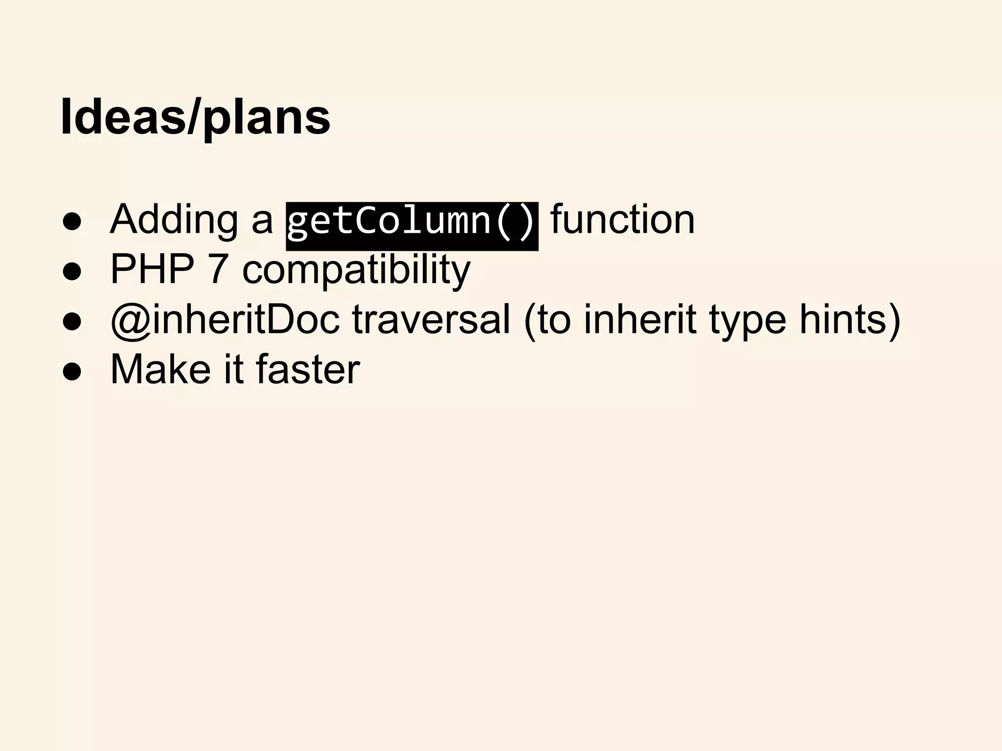● Adding a getColumn() function
● PHP 7 compatibility
● @inheritDoc traversal (to inherit type hints)
● Make it faster
Ideas/plans
 