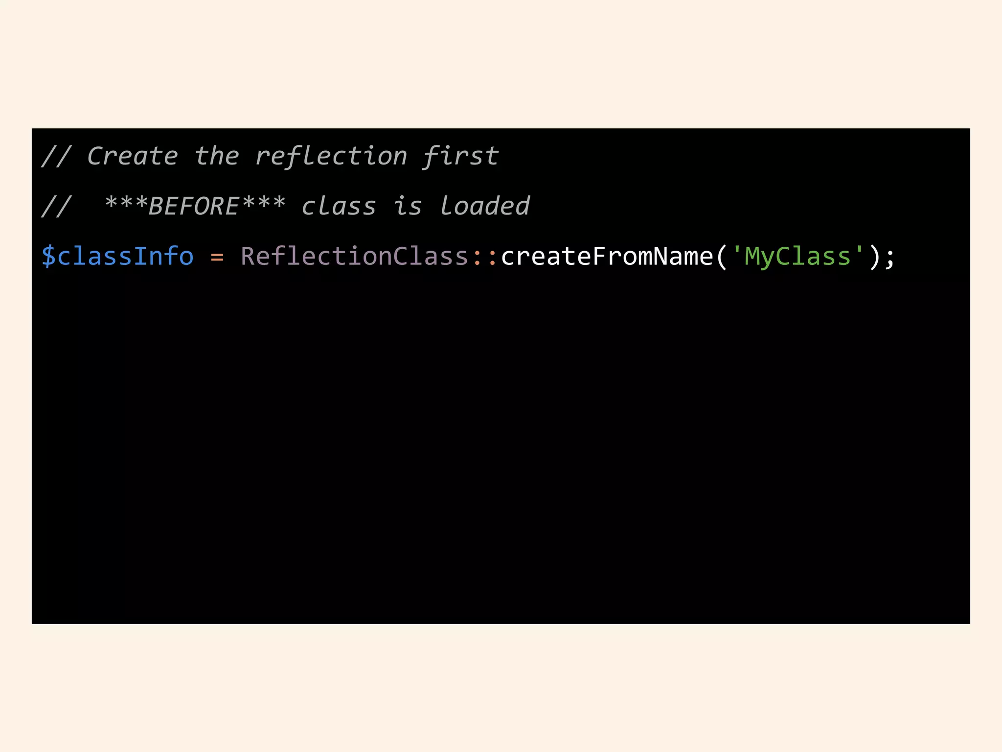 // Create the reflection first
// ***BEFORE*** class is loaded
$classInfo = ReflectionClass::createFromName('MyClass');
 