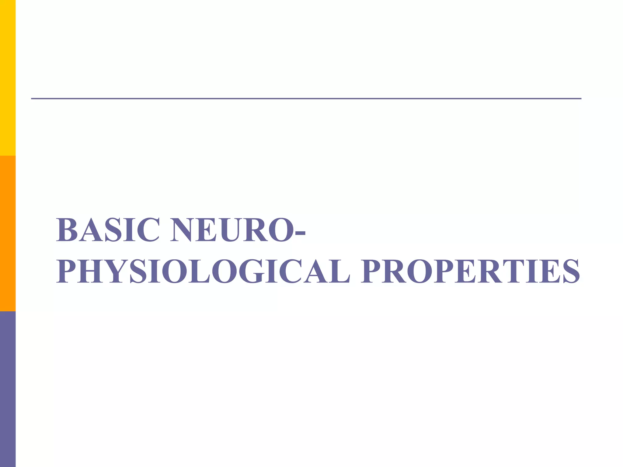 BASIC NEURO-
PHYSIOLOGICAL PROPERTIES
 
