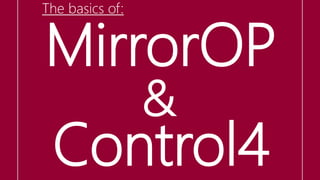MirrorOP
Control4
The basics of:
&
 