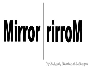 Mirror rirroM By Abigail, Moshomi & Shapla 