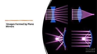 •Images Formed by Plane
Mirrors
 