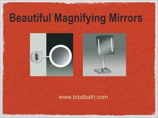 Beautiful Magnifying Mirrors




          www.totalbath.com
 