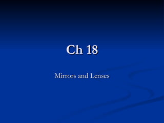 Ch 18
Mirrors and Lenses
 