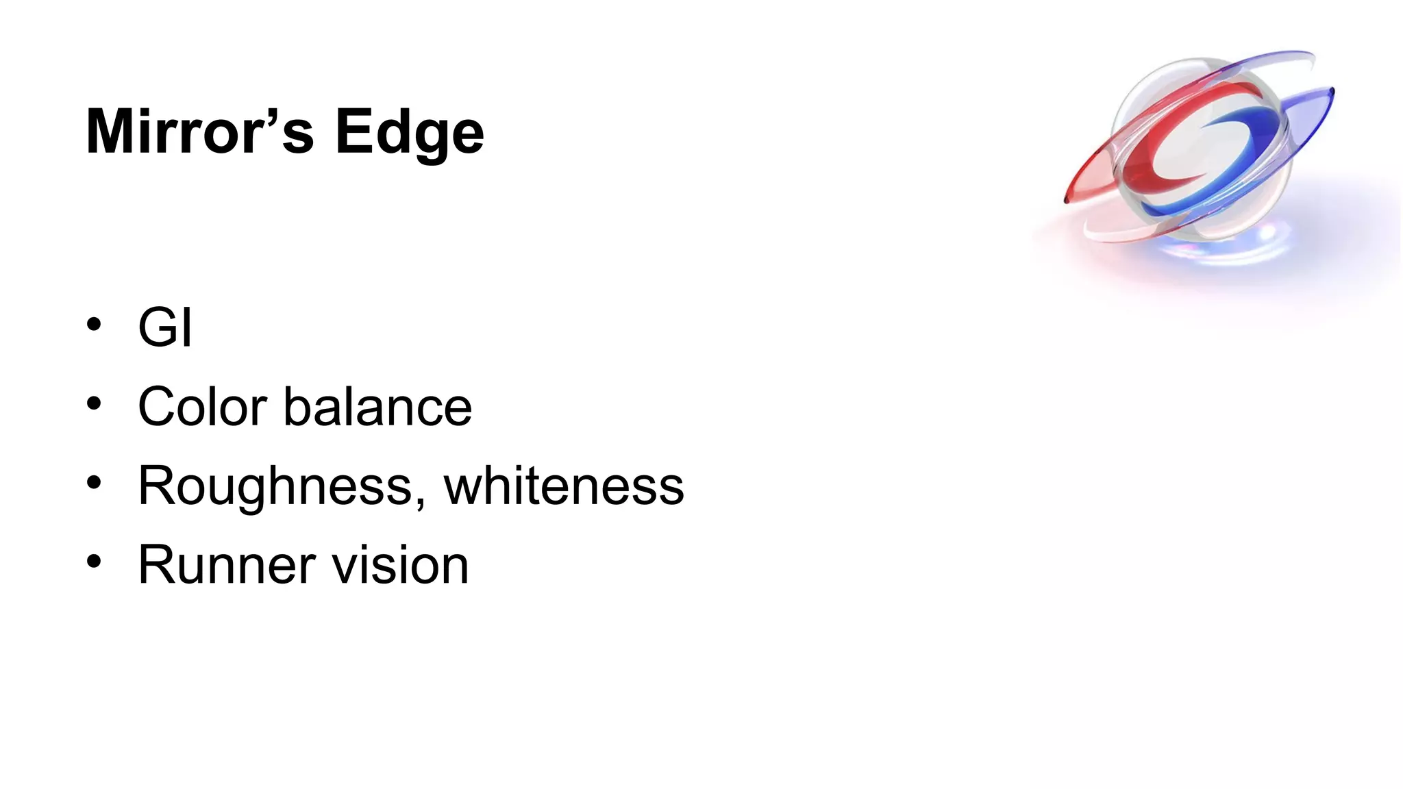 Mirror’s Edge
• GI
• Color balance
• Roughness, whiteness
• Runner vision
 