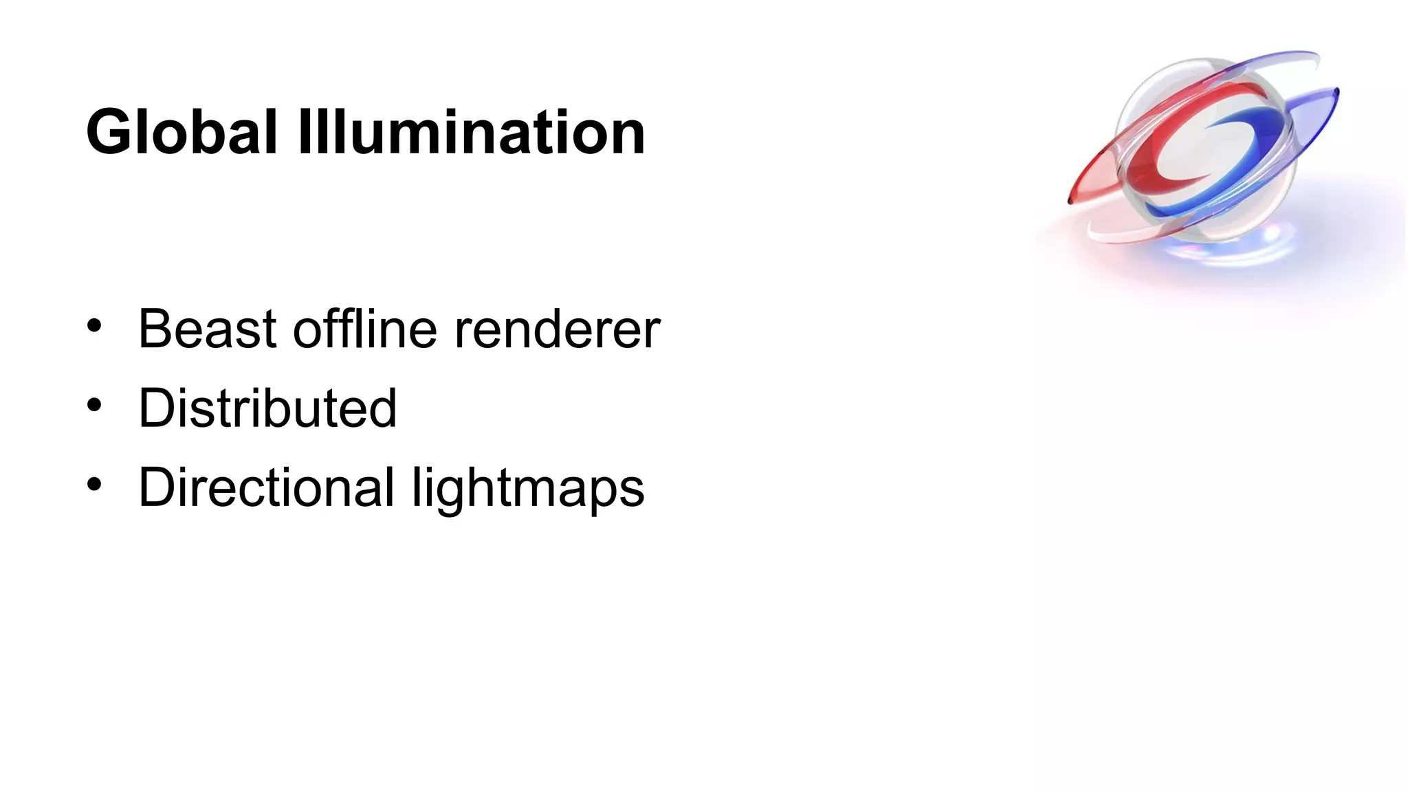 Global Illumination
• Beast offline renderer
• Distributed
• Directional lightmaps
 