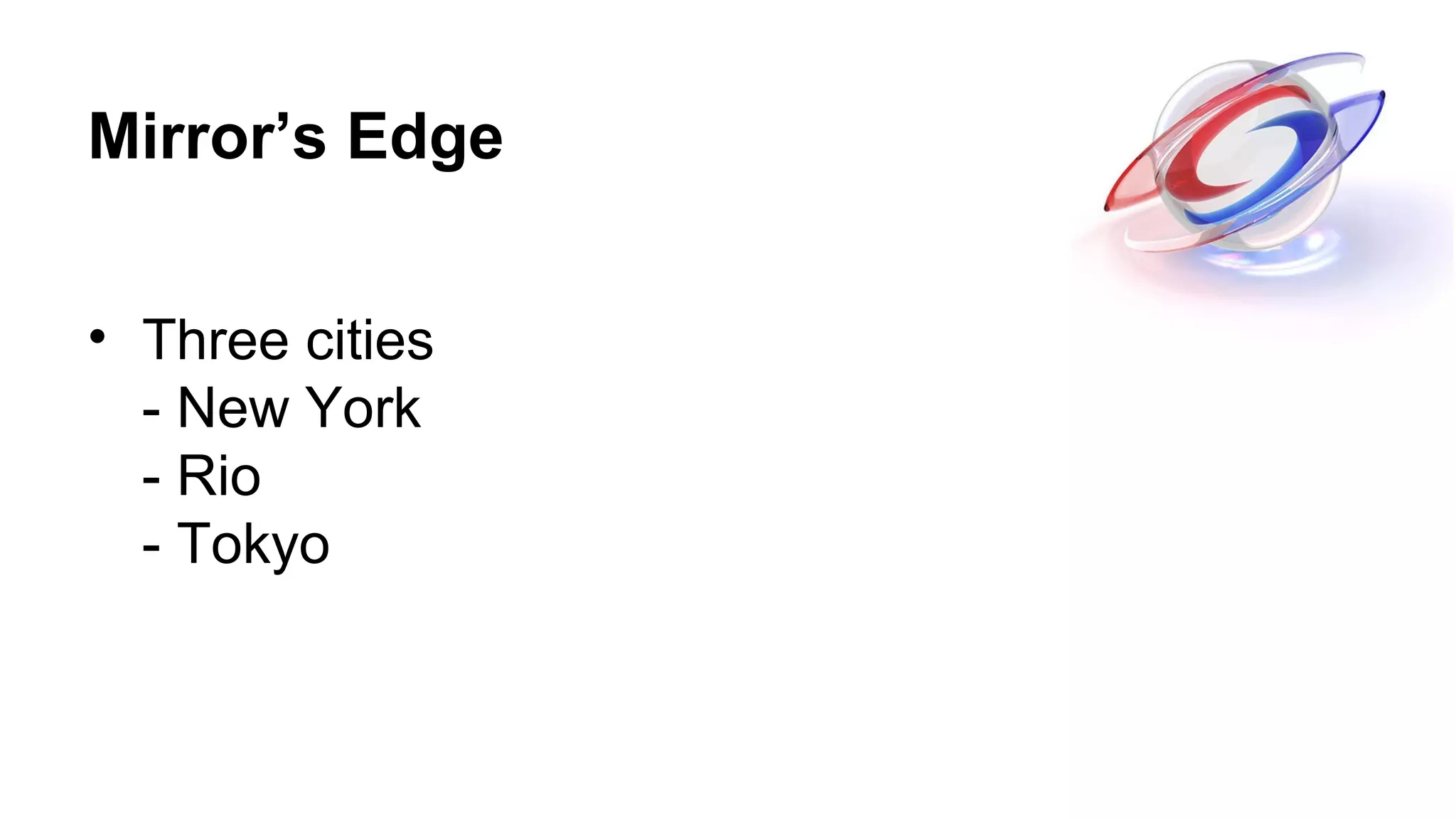 Mirror’s Edge
• Three cities
- New York
- Rio
- Tokyo
 
