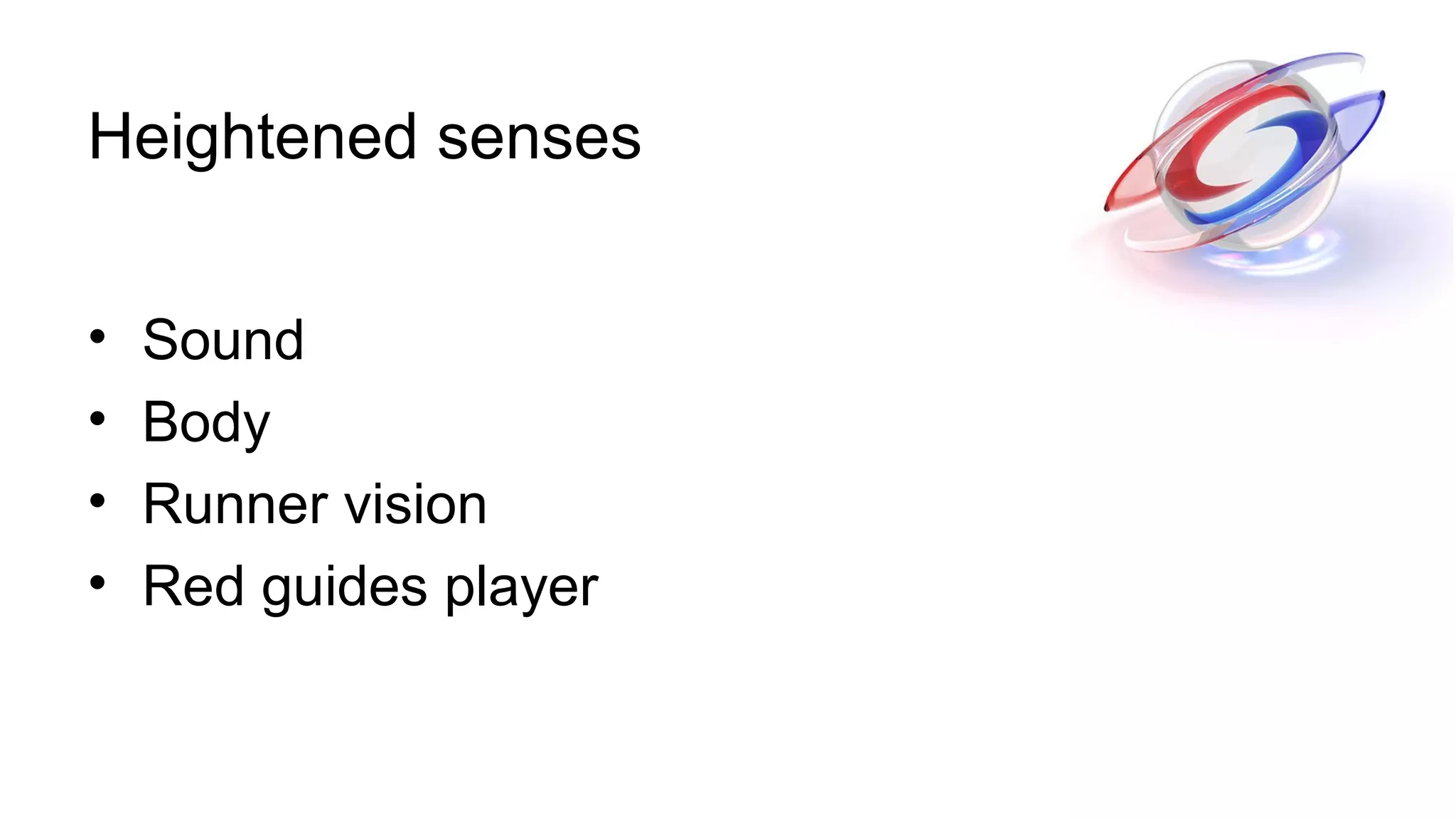 Heightened senses
• Sound
• Body
• Runner vision
• Red guides player
 