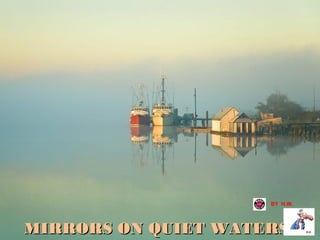 BY H.W.

MIRRORS ON QUIET WATERS

 