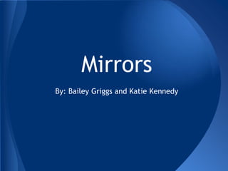Mirrors
By: Bailey Griggs and Katie Kennedy

 