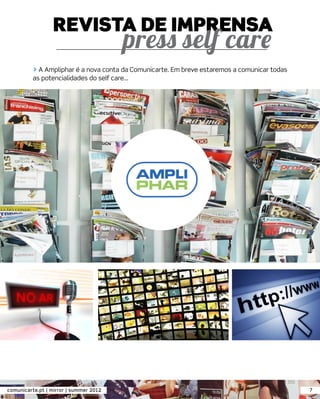 REVISTA DE IMPRENSA
                                        press self care
          > A Ampliphar é a nova conta da Comunicarte. Em breve estaremos a comunicar todas
          as potencialidades do self care...




                            ,




comunicarte.pt | mirror | summer 2012                                                         7
 
