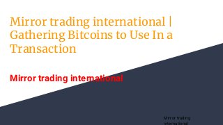 Mirror trading international |
Gathering Bitcoins to Use In a
Transaction
Mirror trading international
Mirror trading
international
 