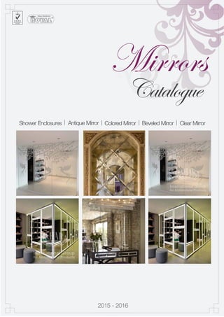 2015 - 2016
Catalogue
Antique Mirror Colored Mirror Beveled Mirror Clear Mirror
Mirrors
Shower Enclosures
 