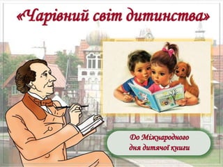 До Міжнародного
дня дитячої книги
«Чарівний світ дитинства»
 