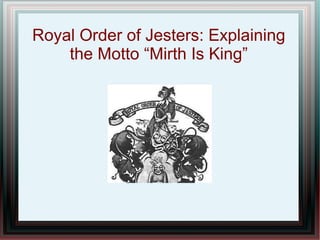 Royal Order of Jesters: Explaining
    the Motto “Mirth Is King”
 