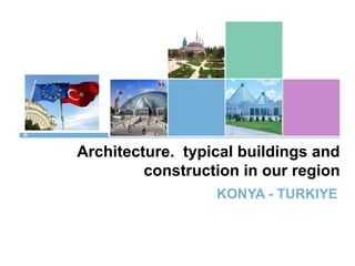 COMPANY NAME
Architecture.  typical buildings and 
construction in our region
KONYA - TURKIYE
 