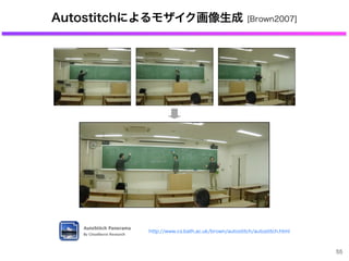 Autostitchによるモザイク画像生成 [Brown2007]
55
http://www.cs.bath.ac.uk/brown/autostitch/autostitch.html
 
