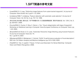 1.SIFT関連の参考文献
‒ [Lowe2004] D. G. Lowe, Distinctive image features from scale-invariant keypoints , Int.Journal of
Computer...